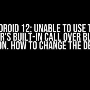 Android 12: Unable to use the launcher’s built-in call over Bluetooth function. How to change the default?