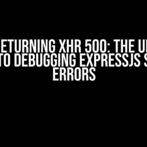 Fetch Returning XHR 500: The Ultimate Guide to Debugging ExpressJS Server Errors