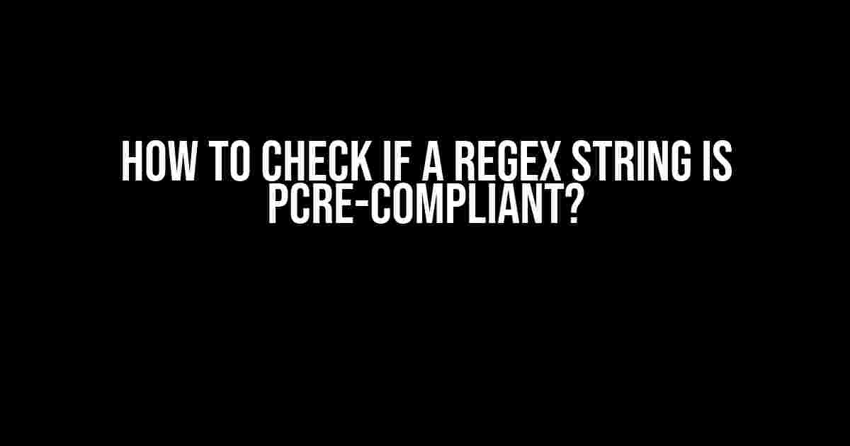 How to Check if a Regex String is PCRE-Compliant?