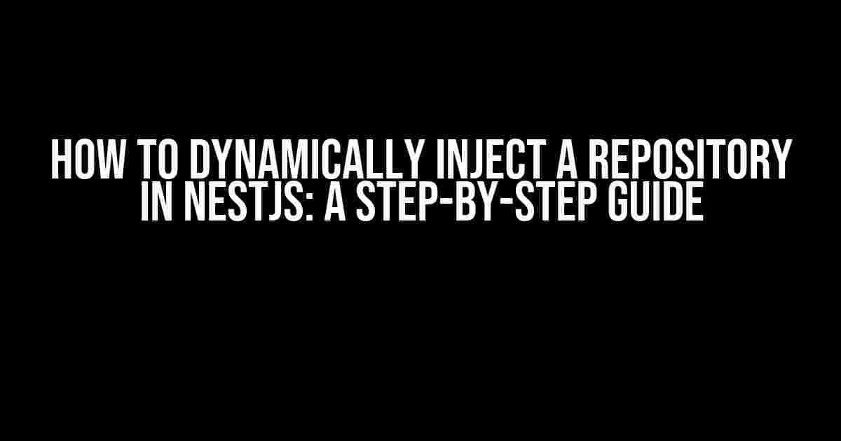 How to Dynamically Inject a Repository in NestJS: A Step-by-Step Guide