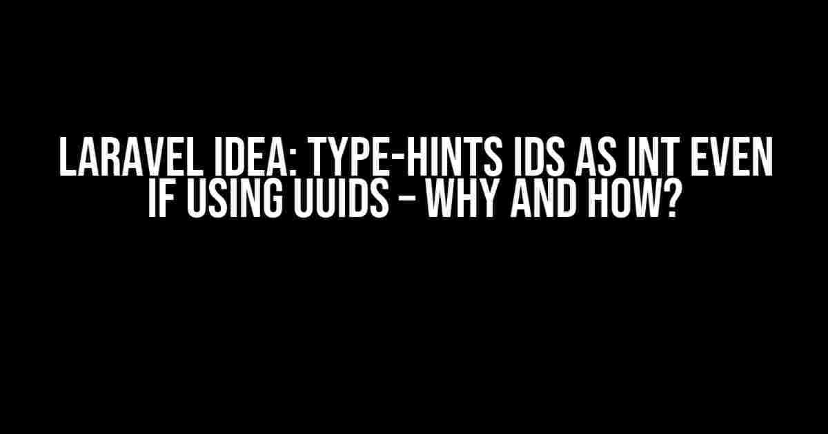 Laravel Idea: Type-hints IDs as Int Even if Using UUIDs – Why and How?