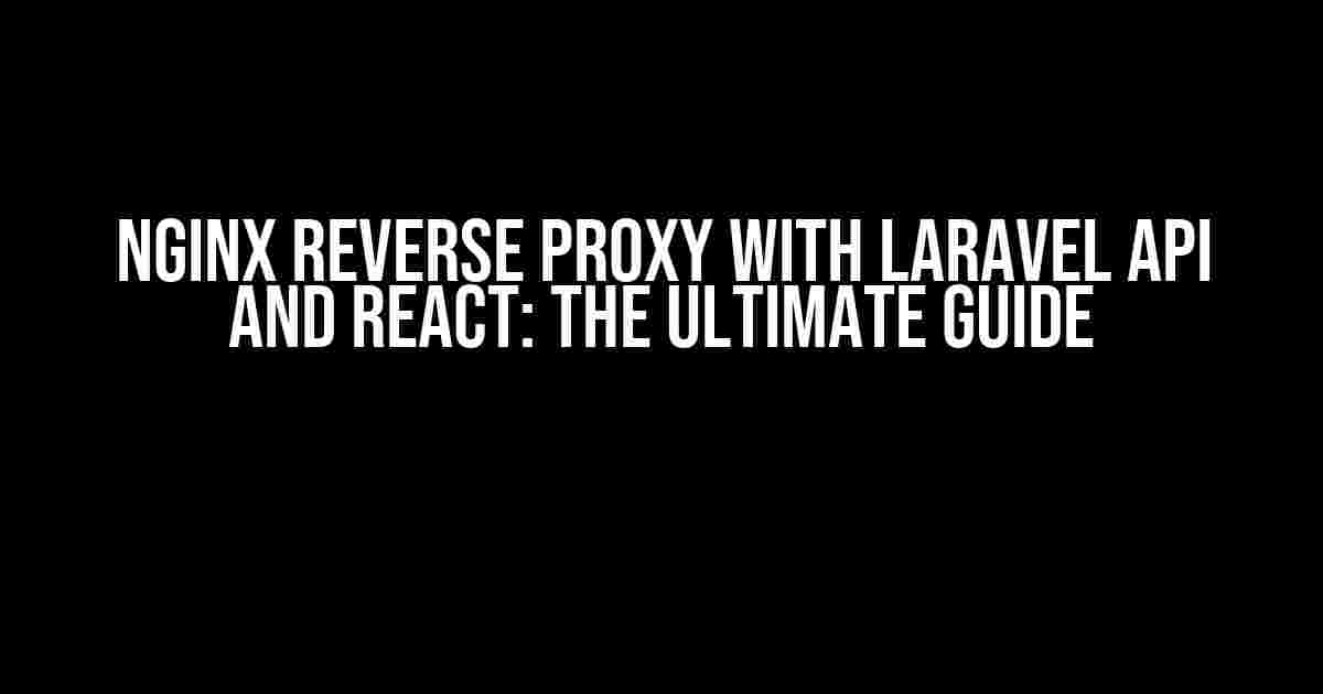 Nginx Reverse Proxy with Laravel API and React: The Ultimate Guide