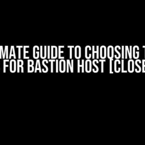 The Ultimate Guide to Choosing the Best OS for Bastion Host [Closed]